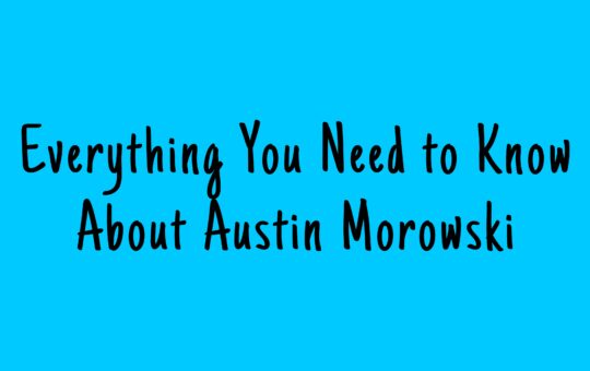 Everything You Need to Know About Austin Morowski